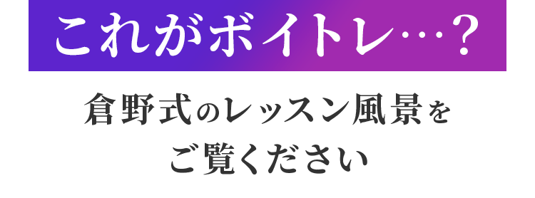 これがボイトレ…？倉野式のレッスン風景を ご覧ください