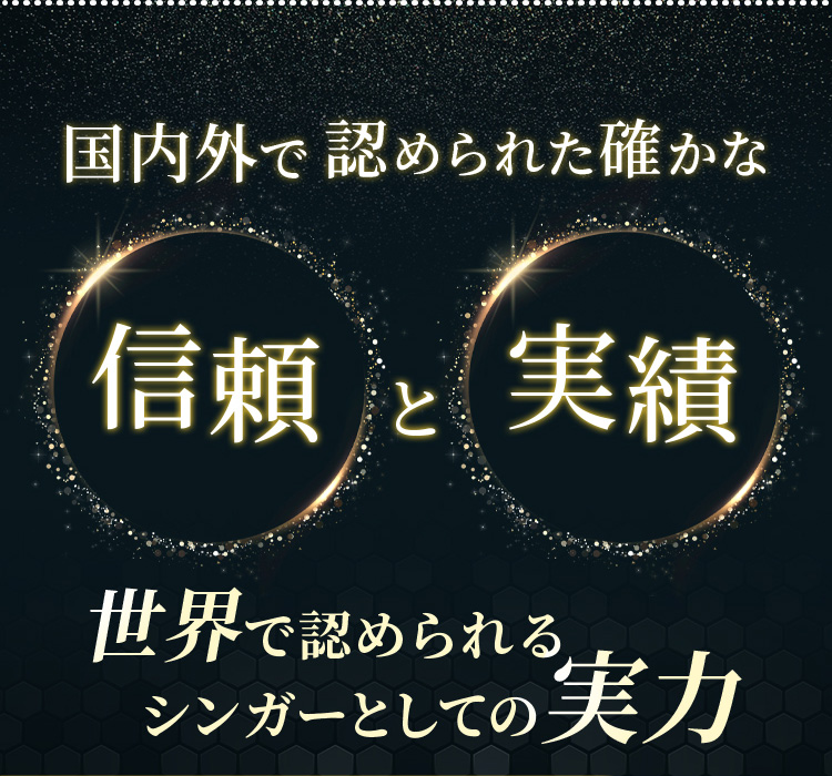 国内外で認められた確かな信頼と実績 世界で認められるシンガーとしての実力